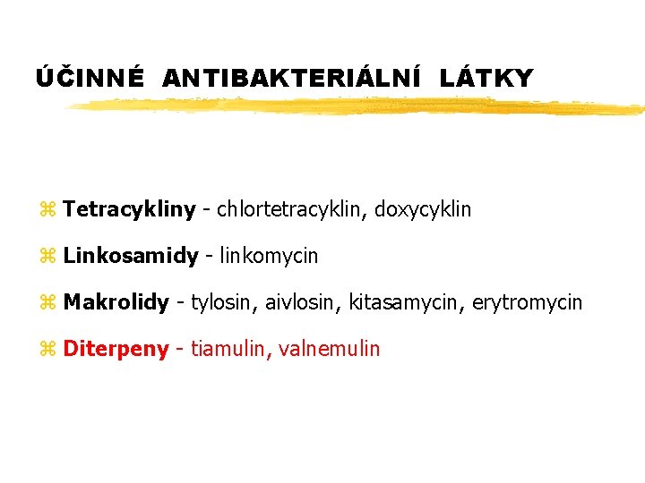 ÚČINNÉ ANTIBAKTERIÁLNÍ LÁTKY z Tetracykliny - chlortetracyklin, doxycyklin z Linkosamidy - linkomycin z Makrolidy