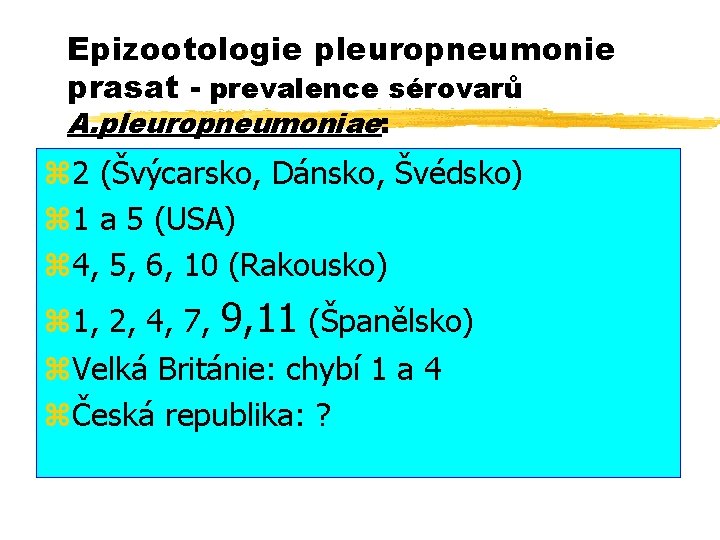 Epizootologie pleuropneumonie prasat - prevalence sérovarů A. pleuropneumoniae: z 2 (Švýcarsko, Dánsko, Švédsko) z