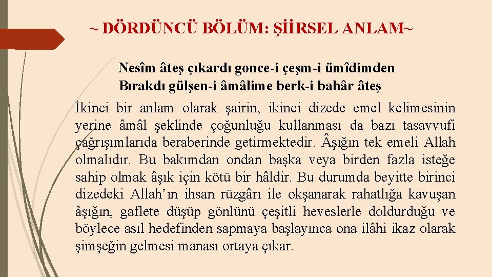 ~ DÖRDÜNCÜ BÖLÜM: ŞİİRSEL ANLAM~ Nesîm âteş çıkardı gonce-i çeşm-i ümîdimden Bırakdı gülşen-i âmâlime