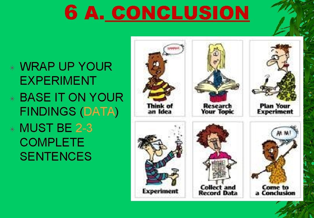 6 A. CONCLUSION ✴ ✴ ✴ WRAP UP YOUR EXPERIMENT BASE IT ON YOUR