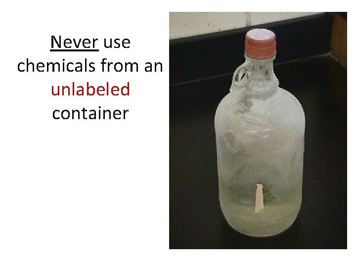 Never use chemicals from an unlabeled container 