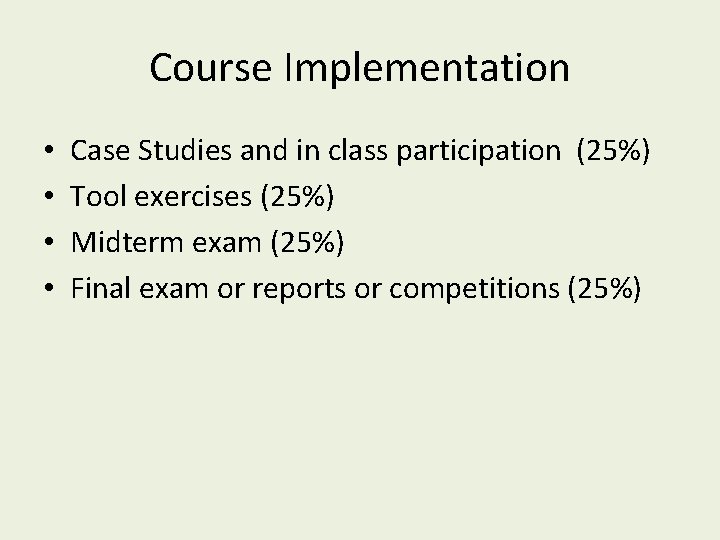 Course Implementation • • Case Studies and in class participation (25%) Tool exercises (25%)