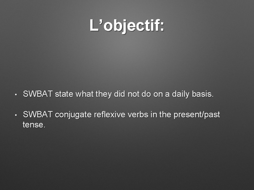 L’objectif: • SWBAT state what they did not do on a daily basis. •