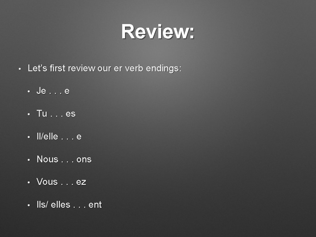 Review: • Let’s first review our er verb endings: • Je. . . e