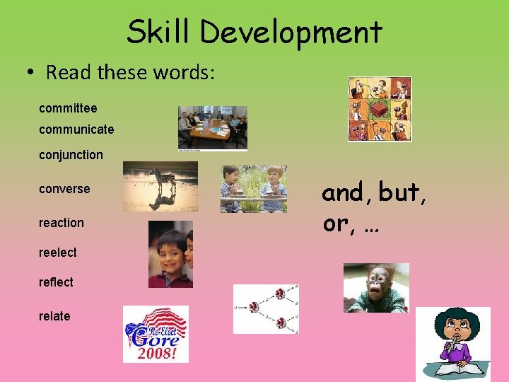 Skill Development • Read these words: committee communicate conjunction converse reaction reelect reflect relate