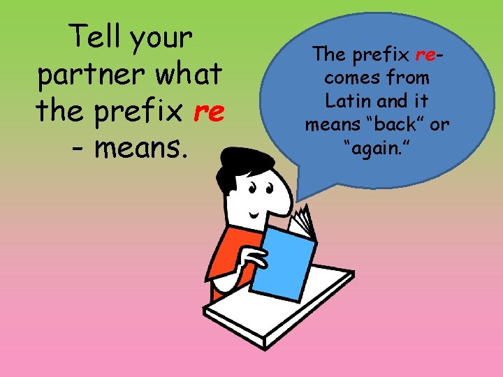 Tell your partner what the prefix re - means. The prefix recomes from Latin