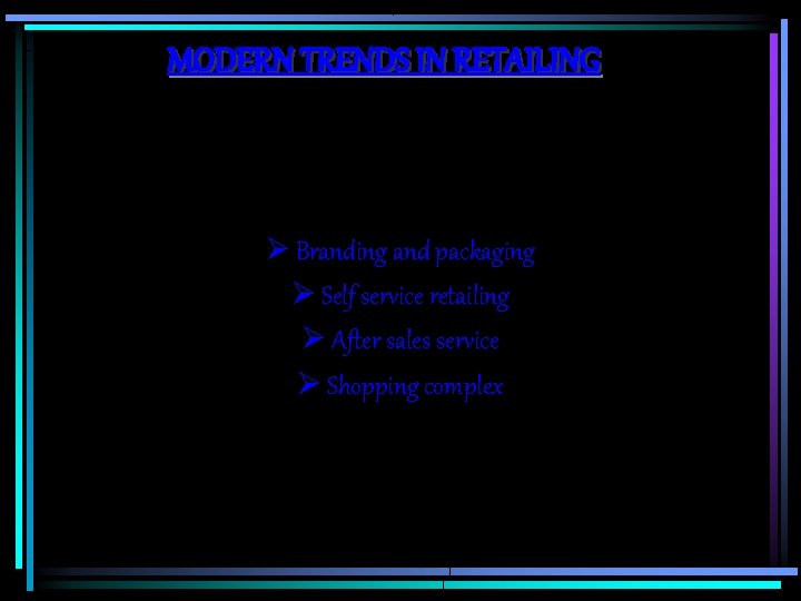 MODERN TRENDS IN RETAILING Ø Branding and packaging Ø Self service retailing Ø After