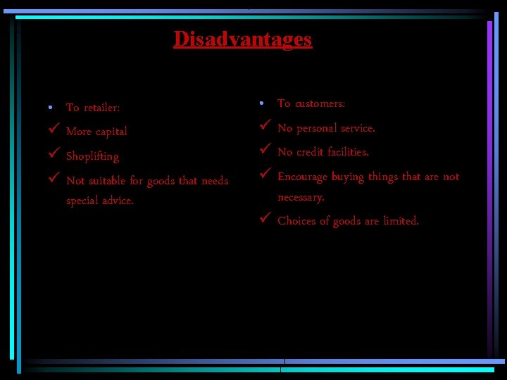 Disadvantages • ü ü ü To retailer: More capital Shoplifting Not suitable for goods