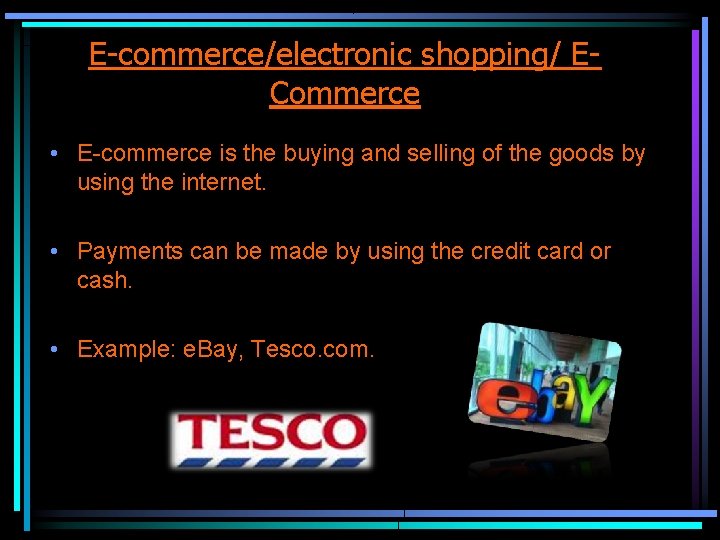 E-commerce/electronic shopping/ ECommerce • E-commerce is the buying and selling of the goods by