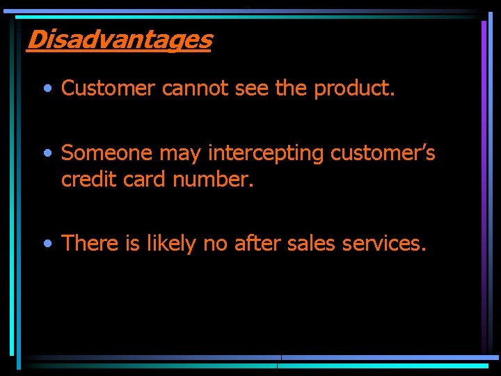 Disadvantages • Customer cannot see the product. • Someone may intercepting customer’s credit card
