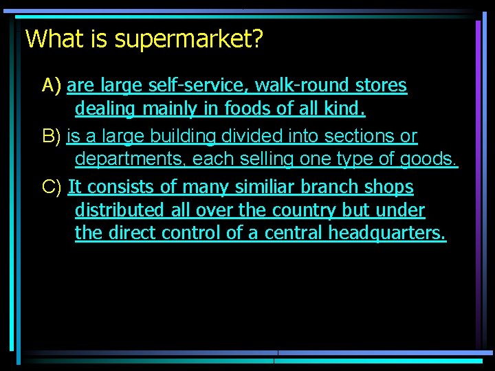 What is supermarket? A) are large self-service, walk-round stores dealing mainly in foods of
