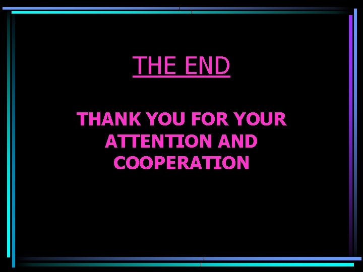 THE END THANK YOU FOR YOUR ATTENTION AND COOPERATION 