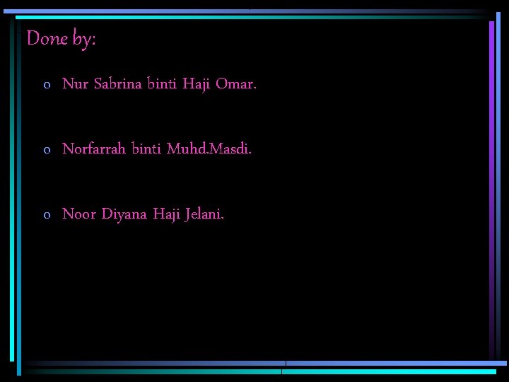 Done by: o Nur Sabrina binti Haji Omar. o Norfarrah binti Muhd. Masdi. o