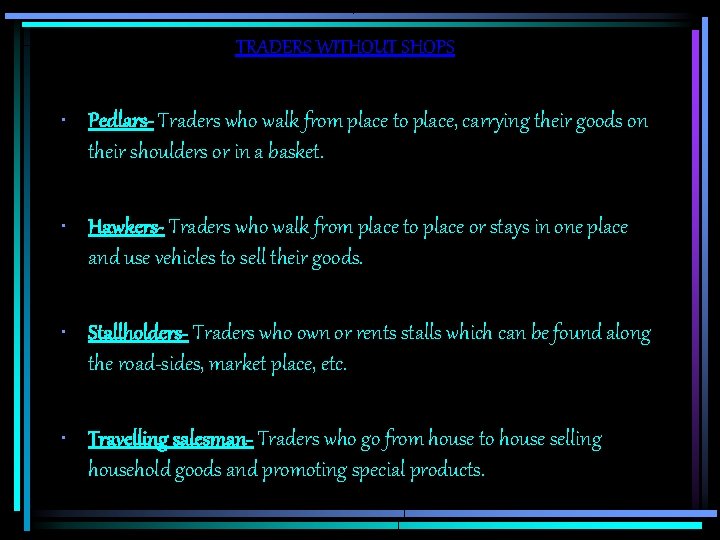 TRADERS WITHOUT SHOPS • Pedlars- Traders who walk from place to place, carrying their