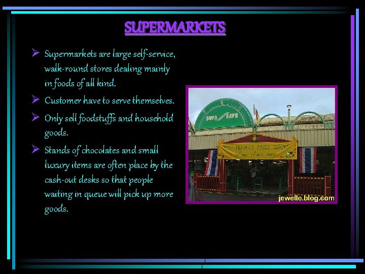 SUPERMARKETS Ø Supermarkets are large self-service, walk-round stores dealing mainly in foods of all