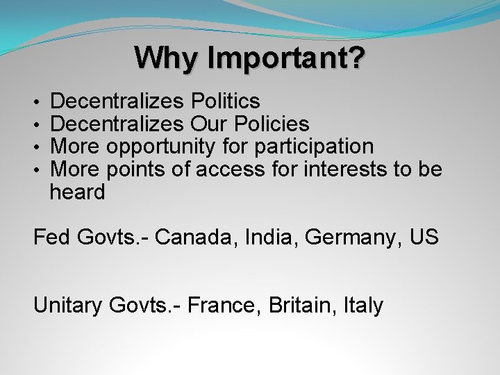 Why Important? • • Decentralizes Politics Decentralizes Our Policies More opportunity for participation More