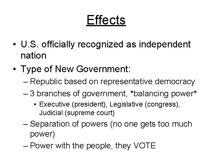 Effects • U. S. officially recognized as independent nation • Type of New Government:
