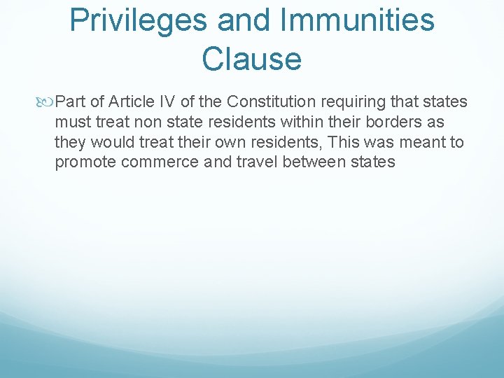 Privileges and Immunities Clause Part of Article IV of the Constitution requiring that states