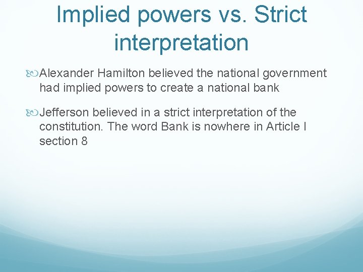 Implied powers vs. Strict interpretation Alexander Hamilton believed the national government had implied powers