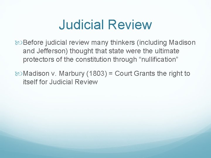 Judicial Review Before judicial review many thinkers (including Madison and Jefferson) thought that state