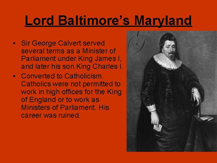 Lord Baltimore’s Maryland • Sir George Calvert served several terms as a Minister of