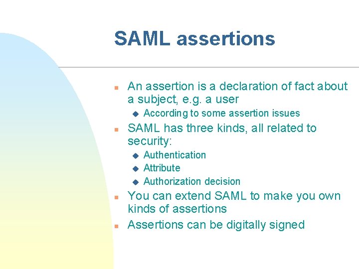 SAML assertions n An assertion is a declaration of fact about a subject, e.