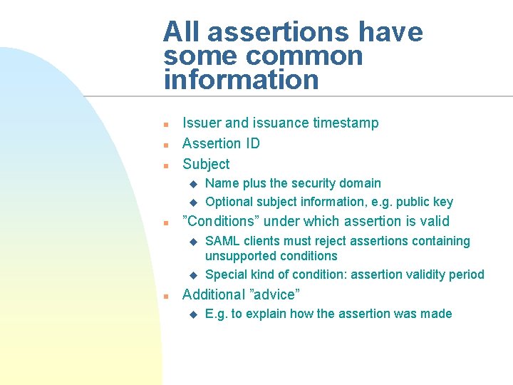 All assertions have some common information n Issuer and issuance timestamp Assertion ID Subject