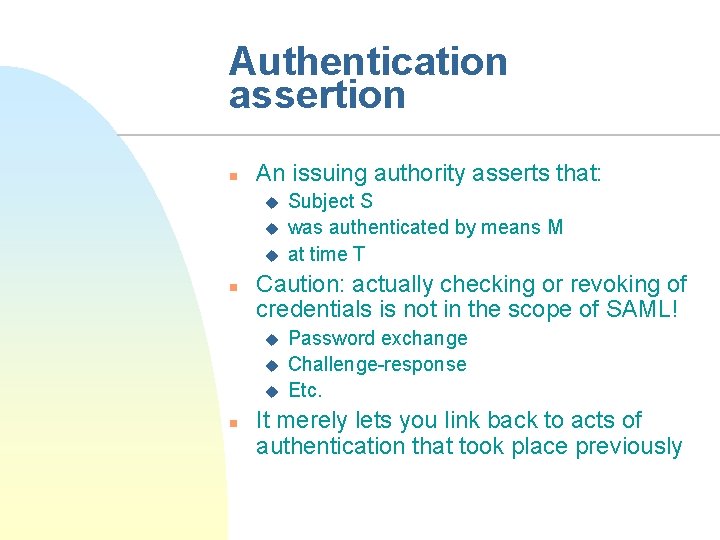 Authentication assertion n An issuing authority asserts that: u u u n Caution: actually