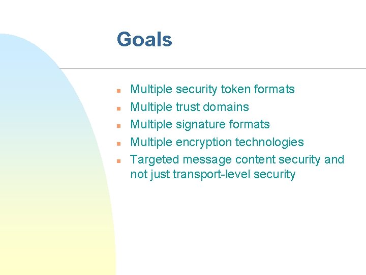 Goals n n n Multiple security token formats Multiple trust domains Multiple signature formats