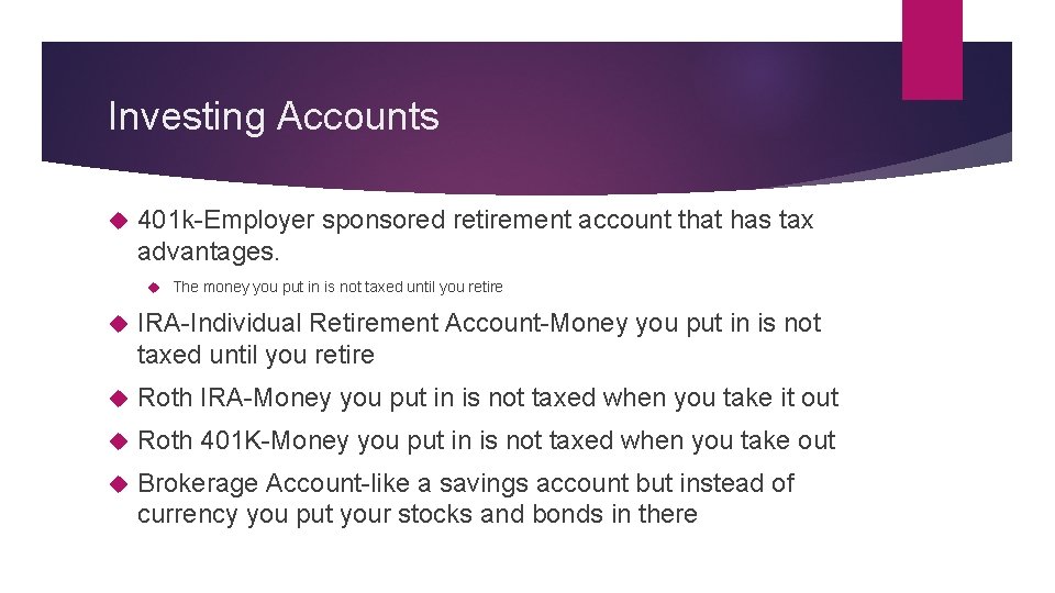 Investing Accounts 401 k-Employer sponsored retirement account that has tax advantages. The money you