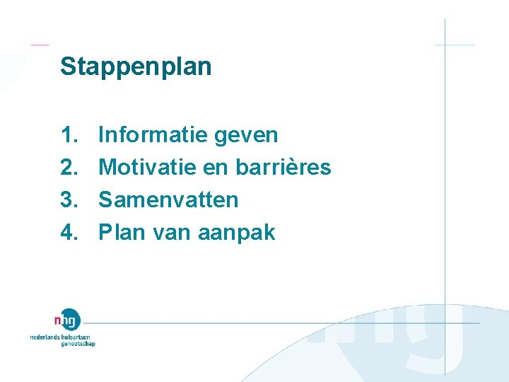 Stappenplan 1. 2. 3. 4. Informatie geven Motivatie en barrières Samenvatten Plan van aanpak