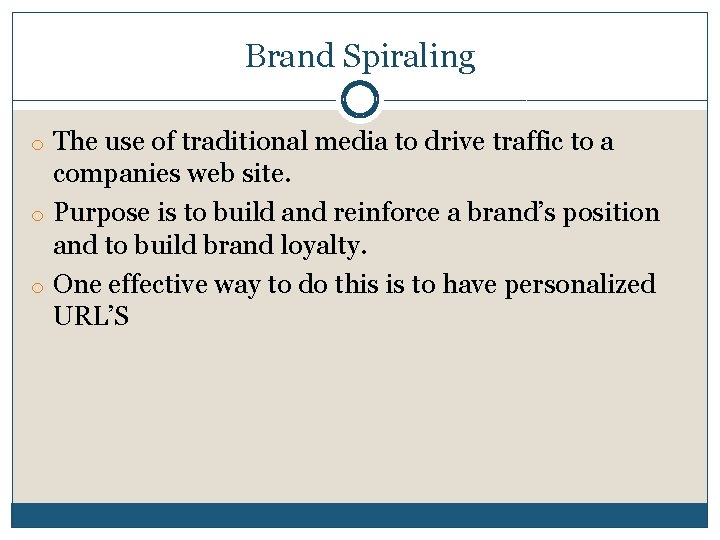 Brand Spiraling o The use of traditional media to drive traffic to a companies