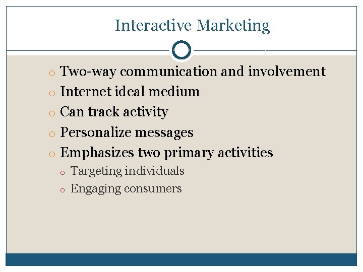 Interactive Marketing o Two-way communication and involvement o Internet ideal medium o Can track