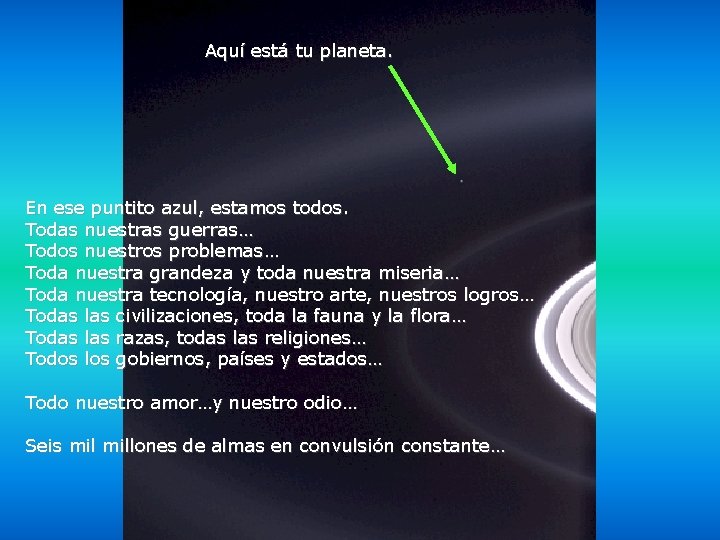 Aquí está tu planeta. En ese puntito azul, estamos todos. Todas nuestras guerras… Todos