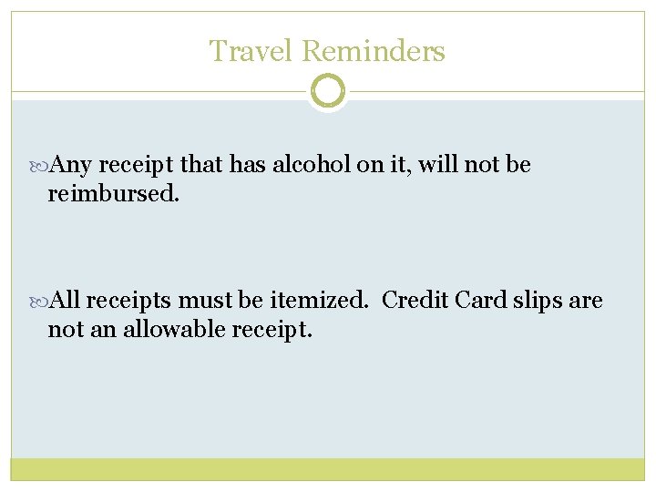 Travel Reminders Any receipt that has alcohol on it, will not be reimbursed. All