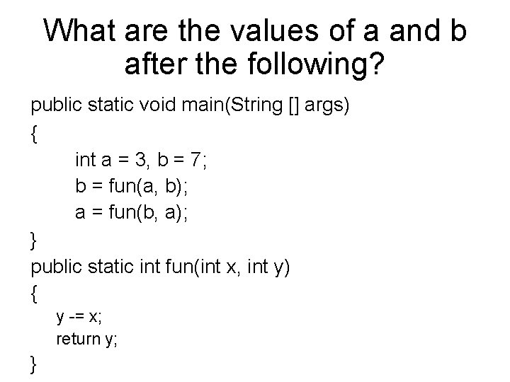 What are the values of a and b after the following? public static void What are the values of a and b after the following? public static void
