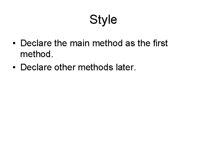 Style • Declare the main method as the first method. • Declare other methods Style • Declare the main method as the first method. • Declare other methods
