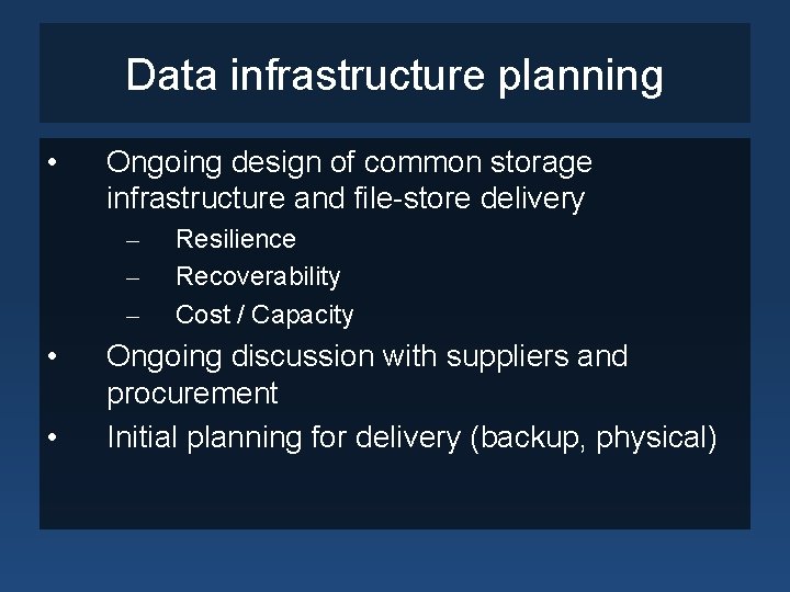 Data infrastructure planning • Ongoing design of common storage infrastructure and file-store delivery –