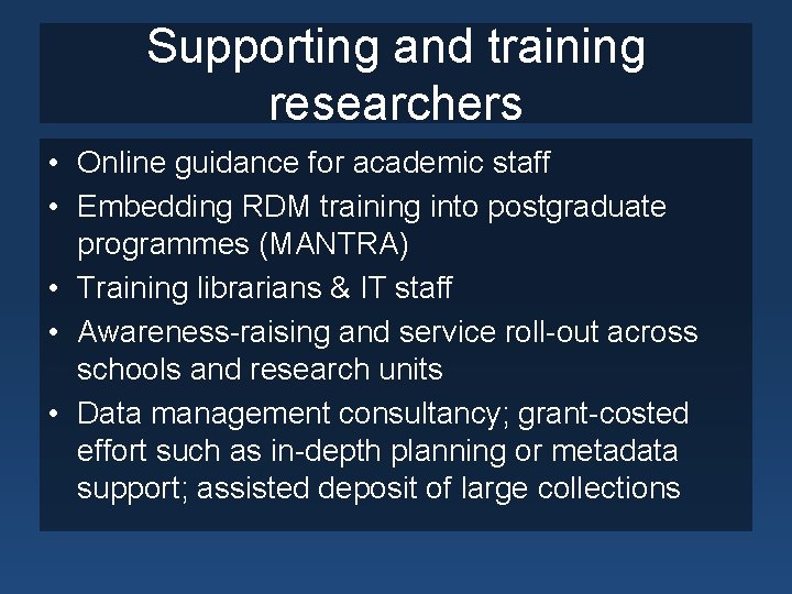 Supporting and training researchers • Online guidance for academic staff • Embedding RDM training