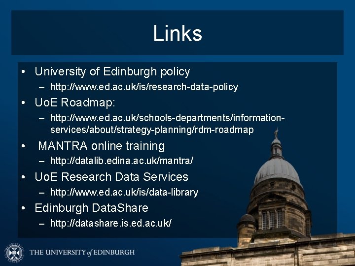 Links • University of Edinburgh policy – http: //www. ed. ac. uk/is/research-data-policy • Uo.