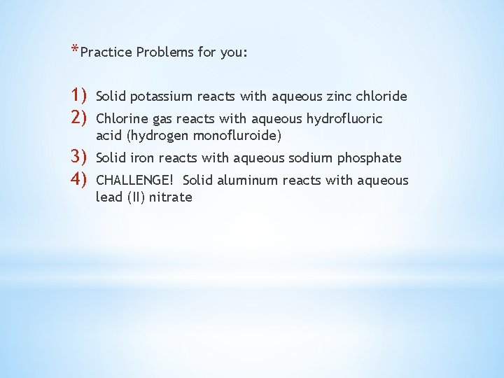 * Practice Problems for you: 1) 2) Solid potassium reacts with aqueous zinc chloride
