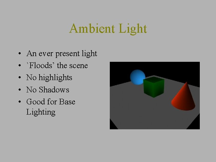 Ambient Light • • • An ever present light `Floods’ the scene No highlights