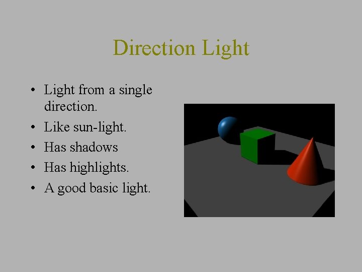 Direction Light • Light from a single direction. • Like sun-light. • Has shadows
