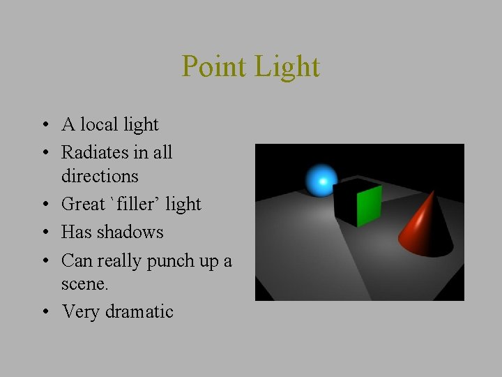 Point Light • A local light • Radiates in all directions • Great `filler’