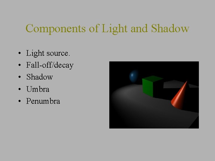 Components of Light and Shadow • • • Light source. Fall-off/decay Shadow Umbra Penumbra