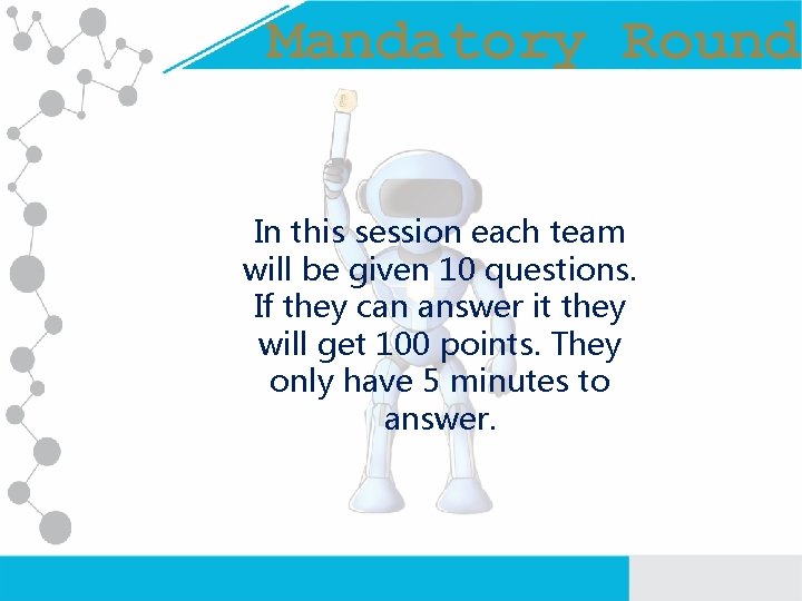 Mandatory Round In this session each team will be given 10 questions. If they