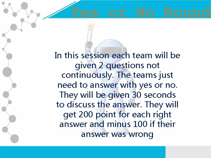 Yes or No Round In this session each team will be given 2 questions