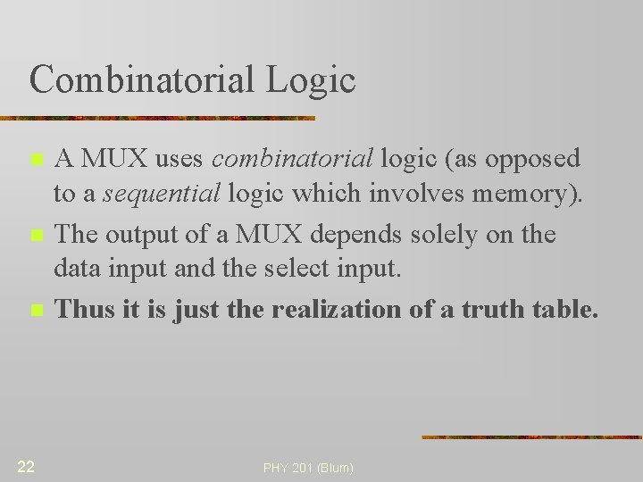 Combinatorial Logic n n n 22 A MUX uses combinatorial logic (as opposed to