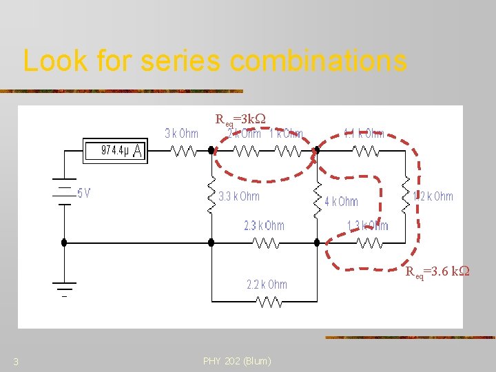 Look for series combinations Req=3 k Req=3. 6 k 3 PHY 202 (Blum) 