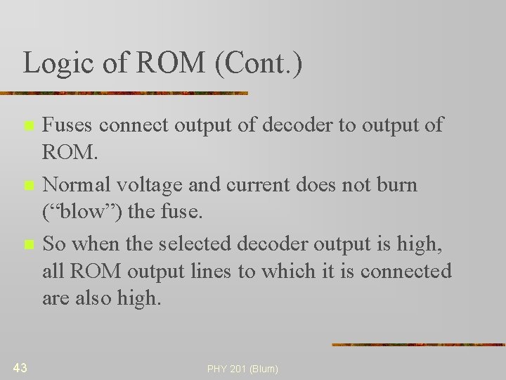 Logic of ROM (Cont. ) n n n 43 Fuses connect output of decoder